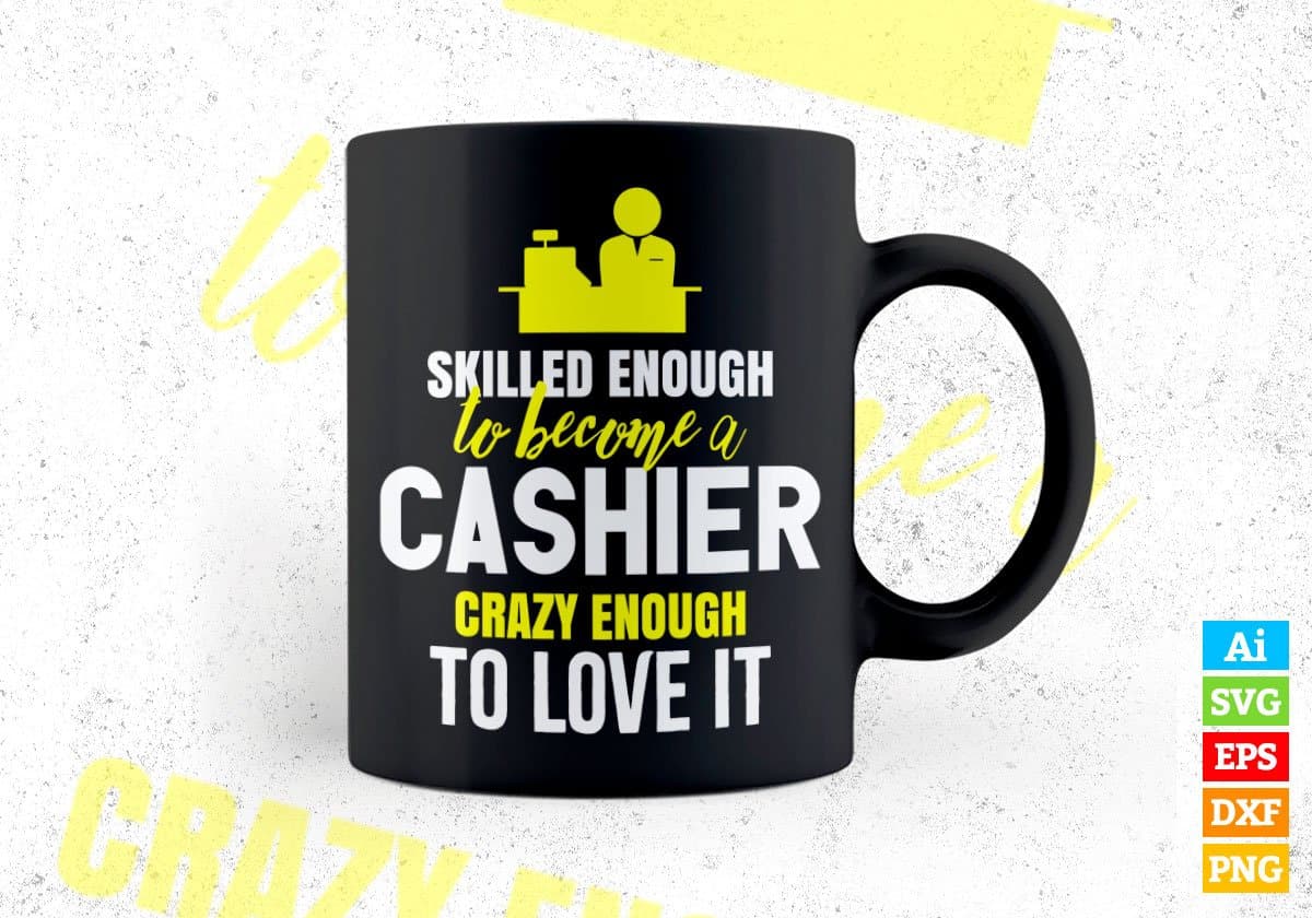 Skilled Enough To Become Cashier Crazy Enough To Love It Editable Vector T shirt Design In Svg Png Files