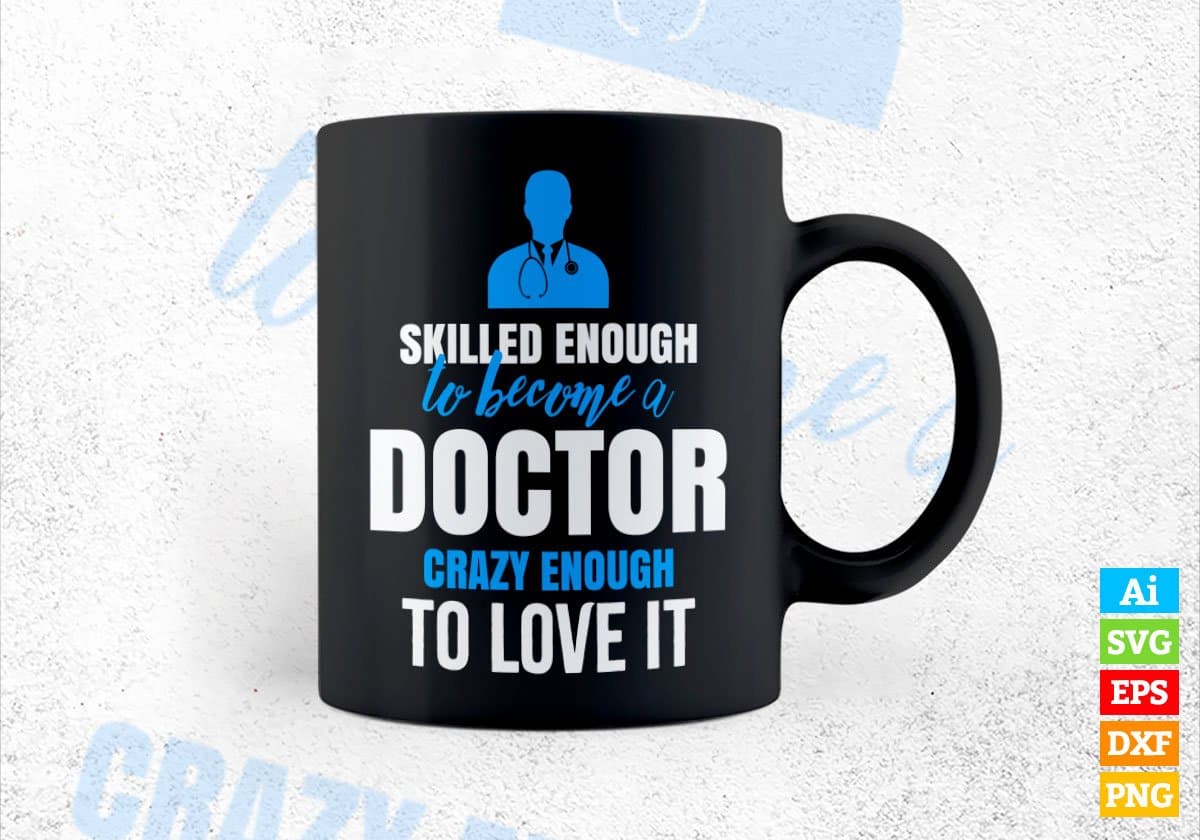 Skilled Enough To Become Doctor Crazy Enough To Love It Editable Vector T shirt Design In Svg Png Files