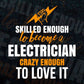 Skilled Enough To Become Electrician Crazy Enough To Love It Editable Vector T shirt Design In Svg Png Files