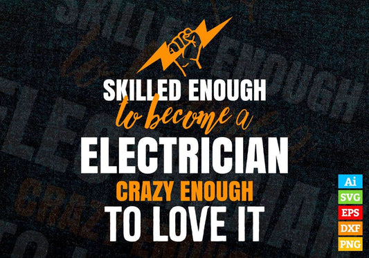 Skilled Enough To Become Electrician Crazy Enough To Love It Editable Vector T shirt Design In Svg Png Files