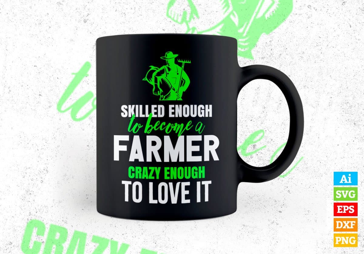 Skilled Enough To Become Farmer Crazy Enough To Love It Editable Vector T shirt Design In Svg Printable Files