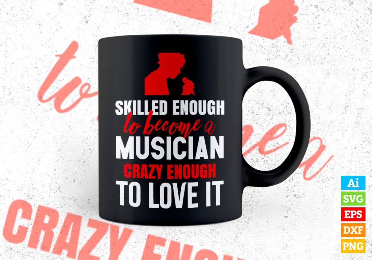 Skilled Enough To Become Musician Crazy Enough To Love It Editable Vector T shirt Design In Svg Png Files