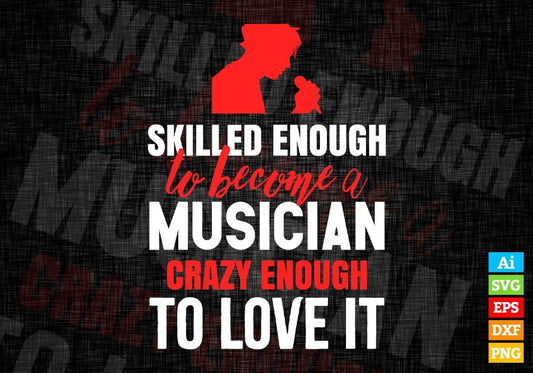Skilled Enough To Become Musician Crazy Enough To Love It Editable Vector T shirt Design In Svg Png Files