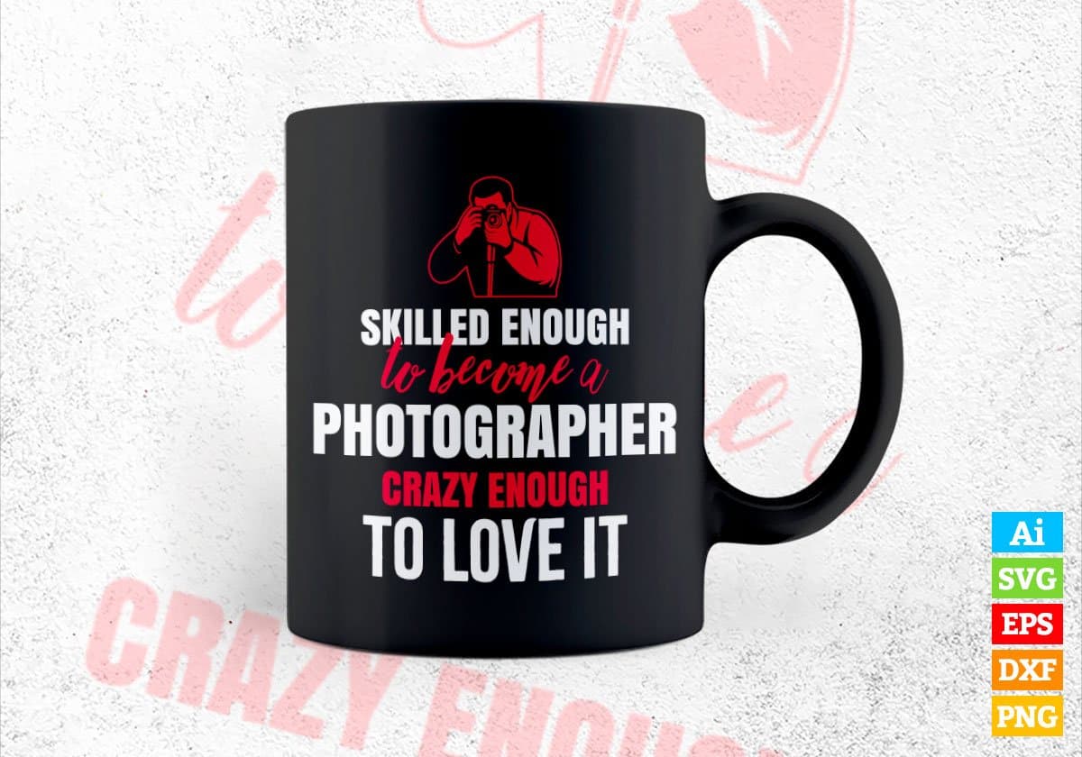 Skilled Enough To Become Photographer Crazy Enough To Love It Editable Vector T shirt Design In Svg Png Printable Files