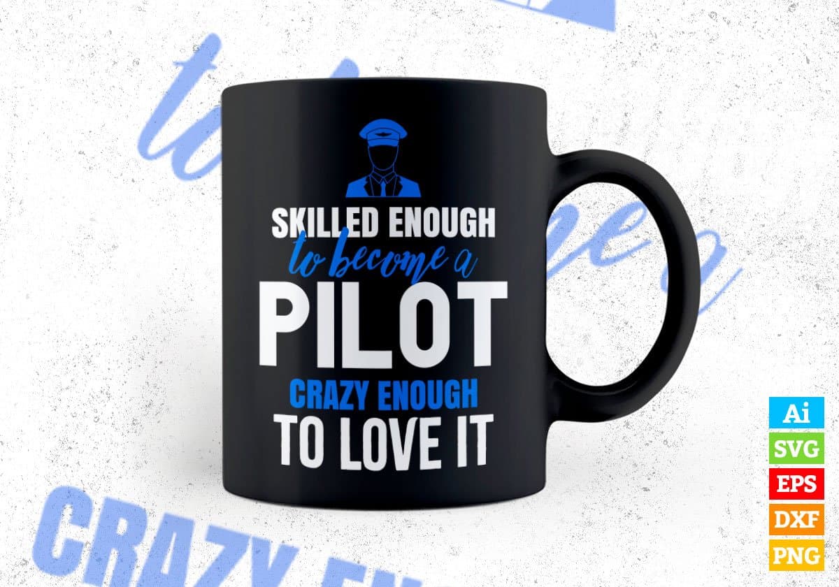 Skilled Enough To Become Pilot Crazy Enough To Love It Editable Vector T shirt Design In Svg Png Printable Files
