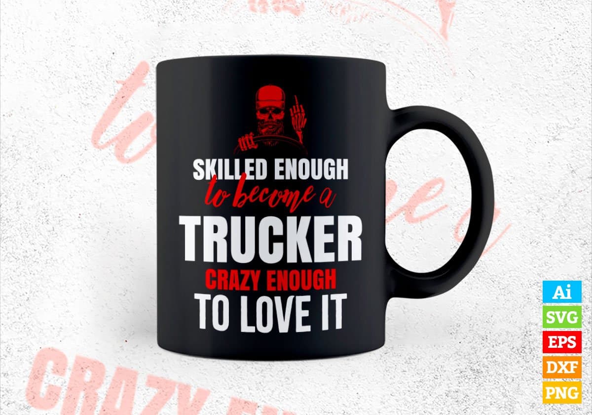 Skilled Enough To Become Trucker Crazy Enough To Love It Editable Vector T shirt Design In Svg Png Printable Files