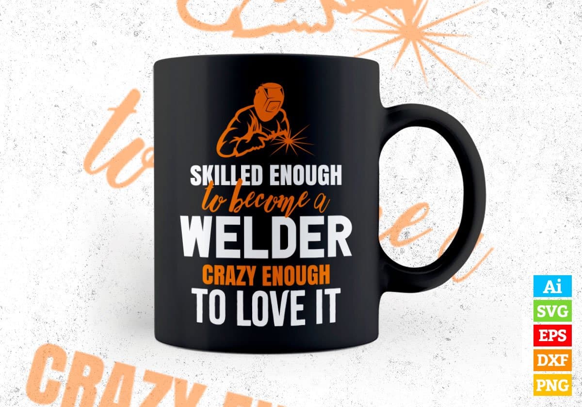 Skilled Enough To Become Welder Crazy Enough To Love It Editable Vector T shirt Design In Svg Png Printable Files