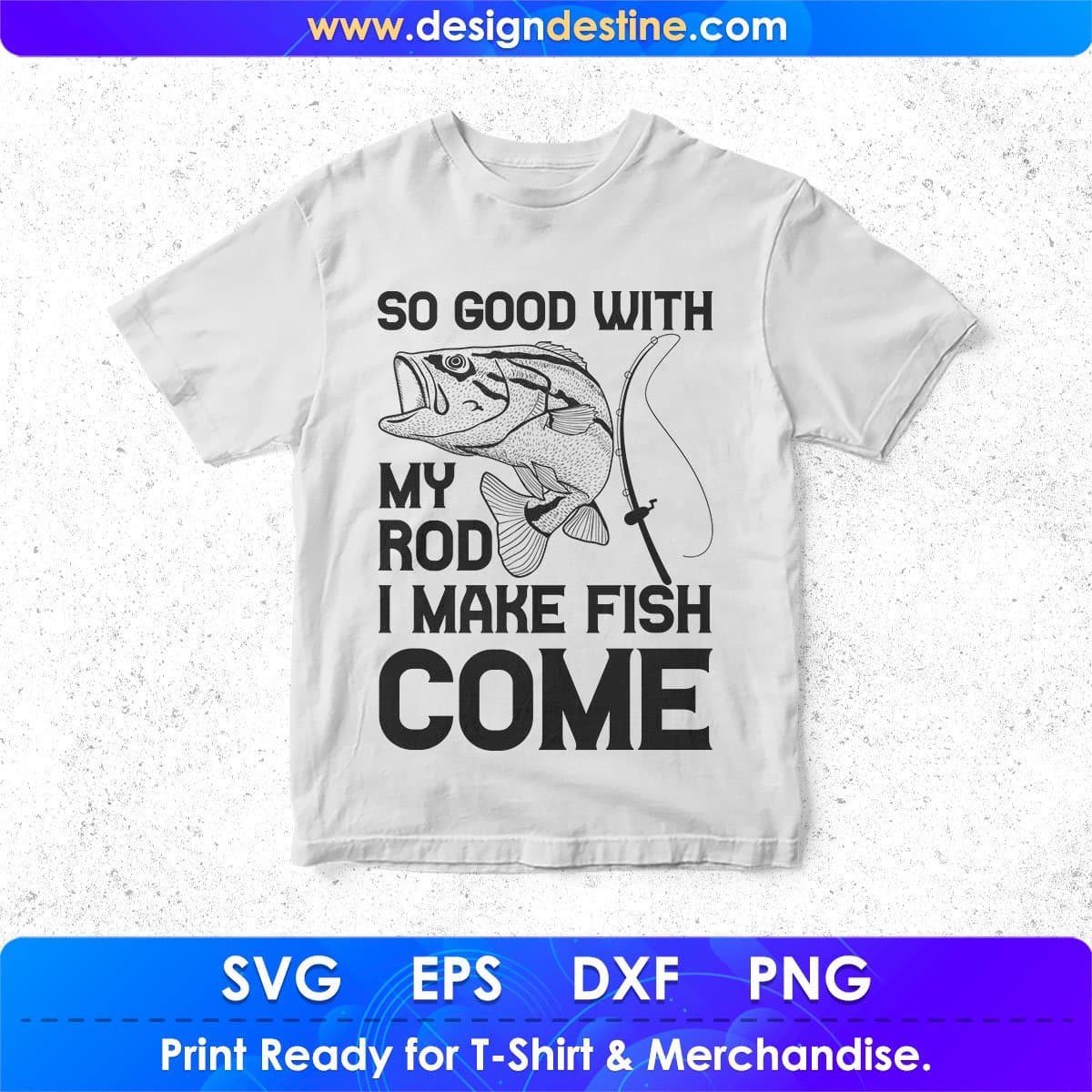 So Good With My Rod I Make Fish Come T shirt Design In Svg Png Cutting Printable Files