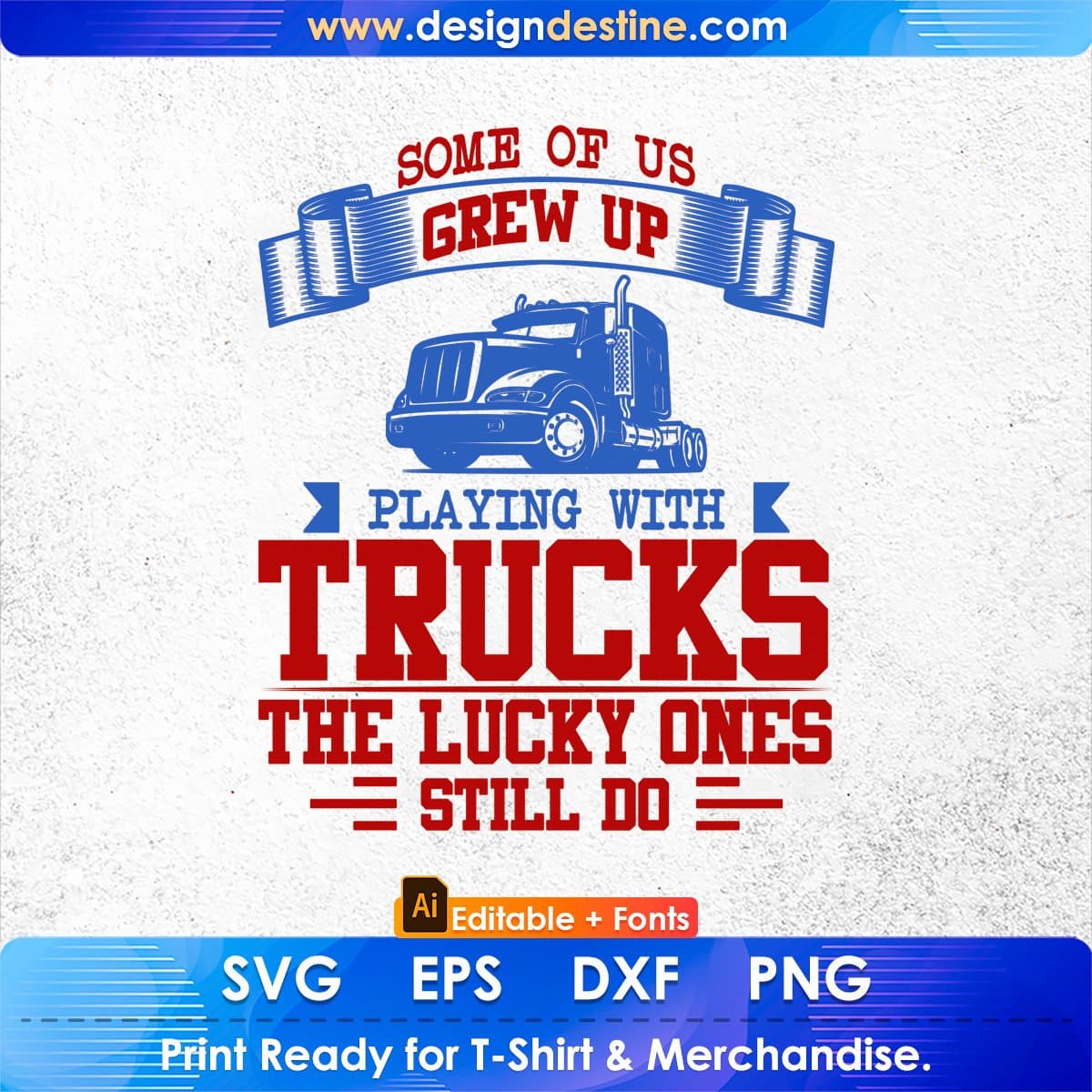 Some Of Us Grew Up Playing With Trucks The Lucky Ones Still Do American Trucker Editable T shirt Design In Ai Svg Files