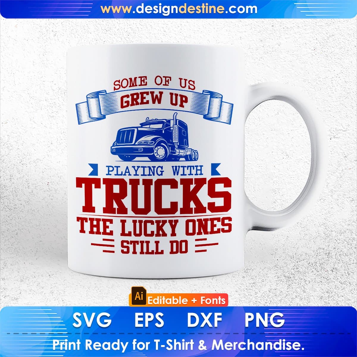 Some Of Us Grew Up Playing With Trucks The Lucky Ones Still Do American Trucker Editable T shirt Design In Ai Svg Files