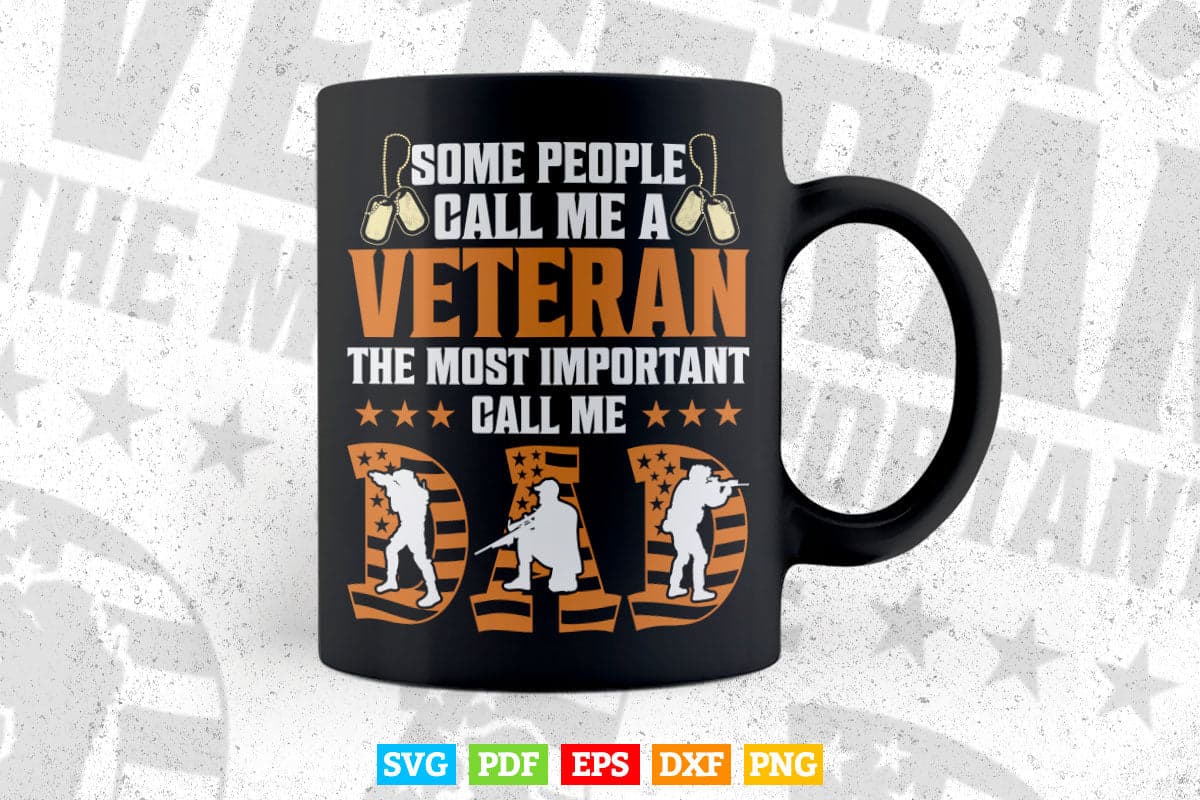 Some People Call Me a Veteran The Most Important Call Me Dad 4th of July Svg T shirt Design.