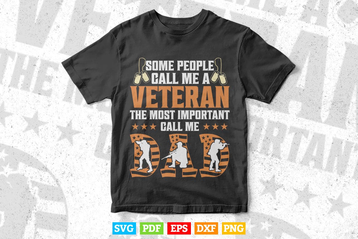 Some People Call Me a Veteran The Most Important Call Me Dad 4th of July Svg T shirt Design.