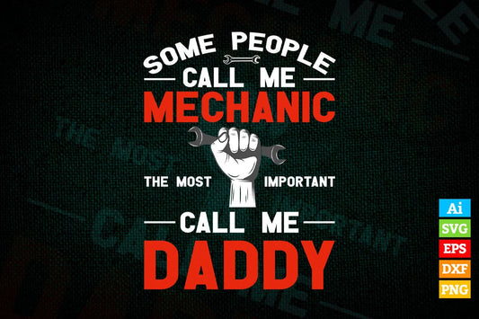 Some People Call Me Mechanic Most Important Call Me Daddy Editable Vector T-shirt Design in Ai Png Svg Files