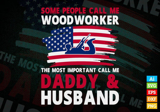 Some People Call Me Woodworker The Most Important Call Me Daddy Editable Vector T-shirt Design Svg Files
