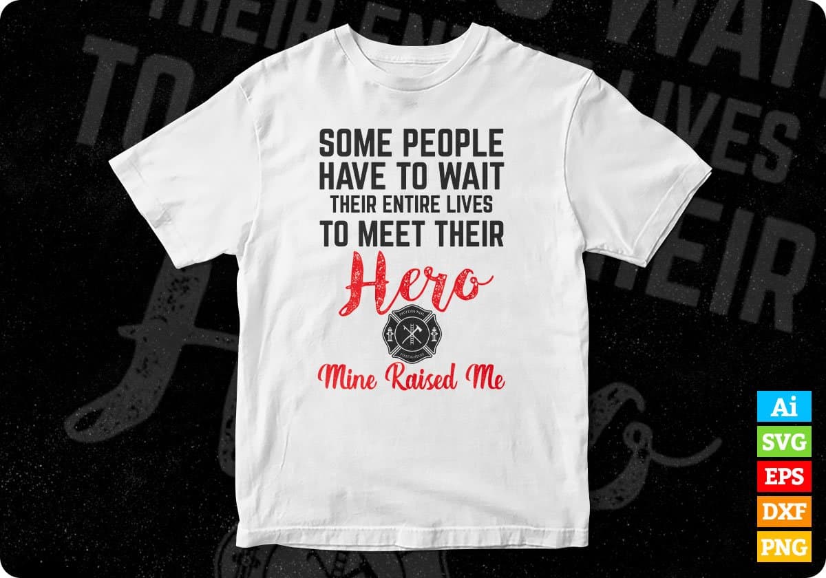 Some People Have To Wait Their Entire Lives To Meet Their Hero Editable T shirt Design In Ai Png Svg Printable Files
