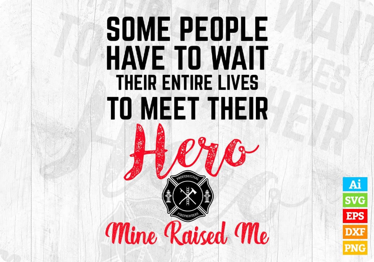 Some People Have To Wait Their Entire Lives To Meet Their Hero Editable T shirt Design In Ai Png Svg Printable Files