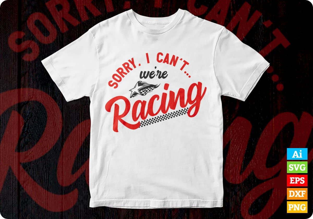 Sorry I can't We're Racing Editable Vector T-shirt Design in Ai Svg Png Files