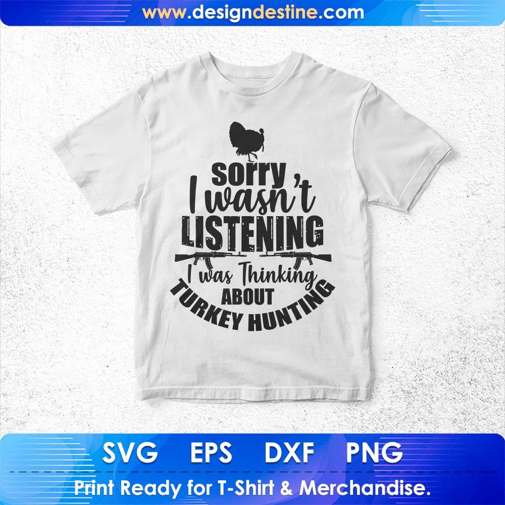 Sorry I Wasn't Listening I Was Thinking About Turkey Hunting T shirt Design Svg Cutting Printable Files