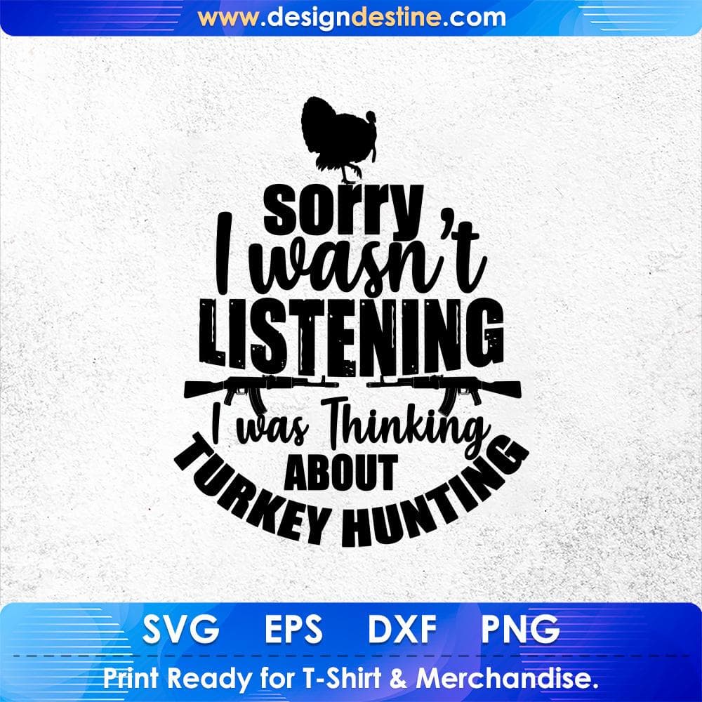 Sorry I Wasn't Listening I Was Thinking About Turkey Hunting T shirt Design Svg Cutting Printable Files