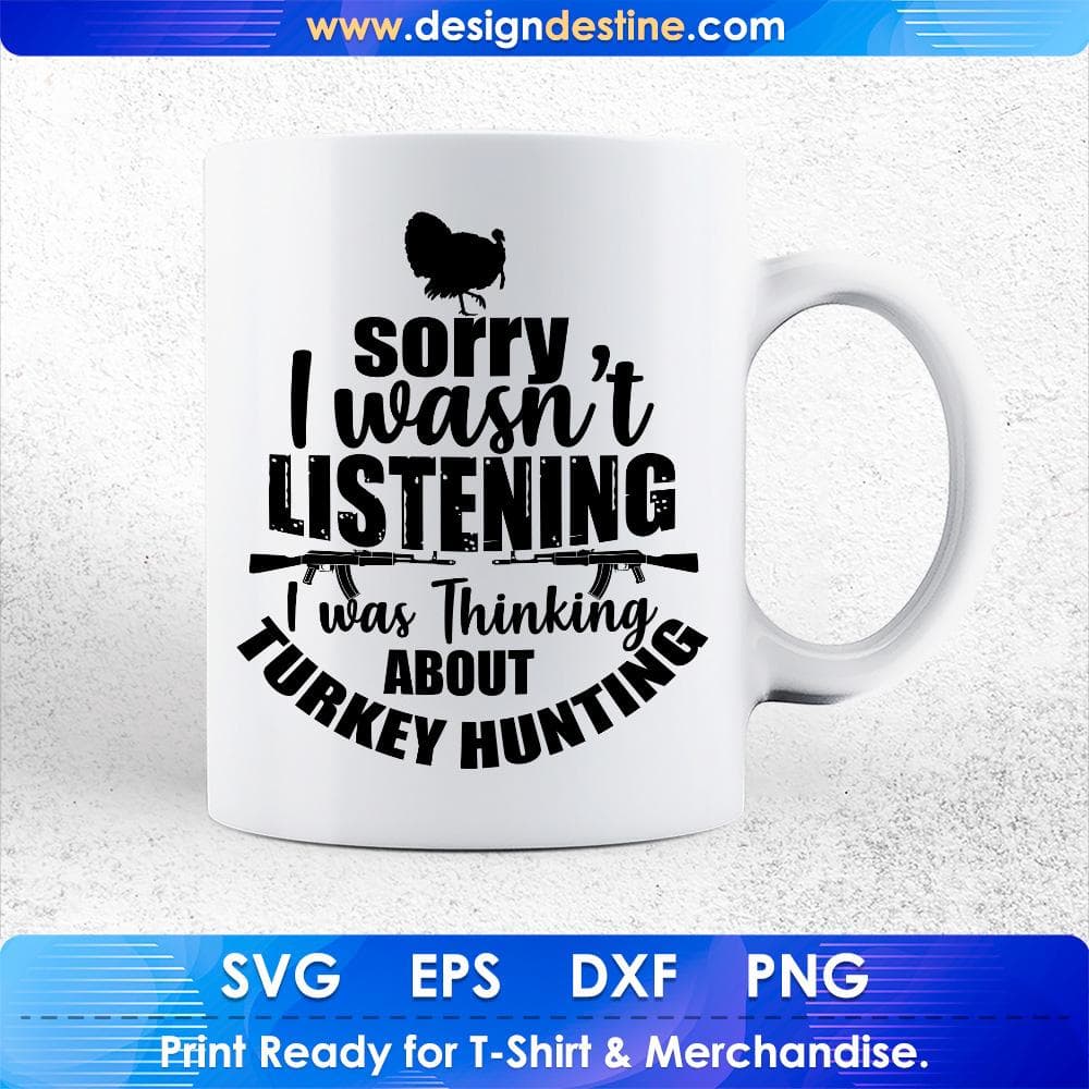 Sorry I Wasn't Listening I Was Thinking About Turkey Hunting T shirt Design Svg Cutting Printable Files