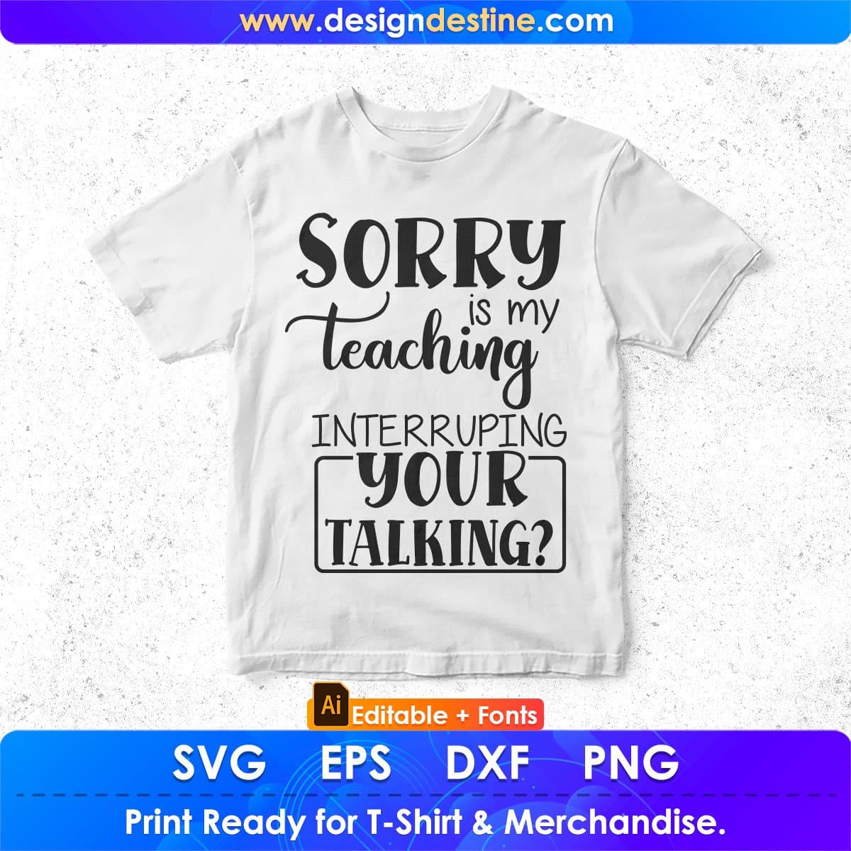 Sorry Is My Teaching Interrupting Your Talking Editable T shirt Design In Ai Png Svg Cutting Printable Files