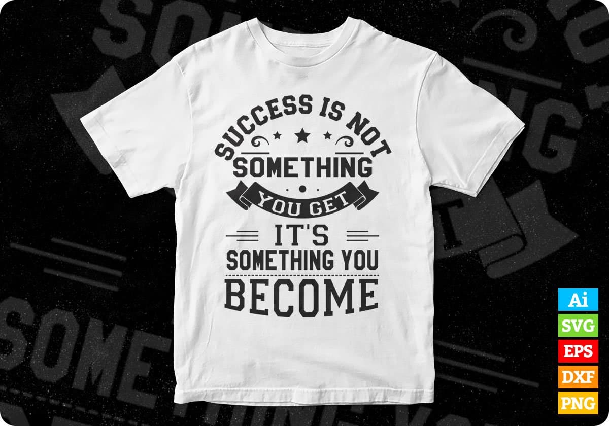 Success IS Not Something you Get It's Something you Become T shirt Design In Svg Files