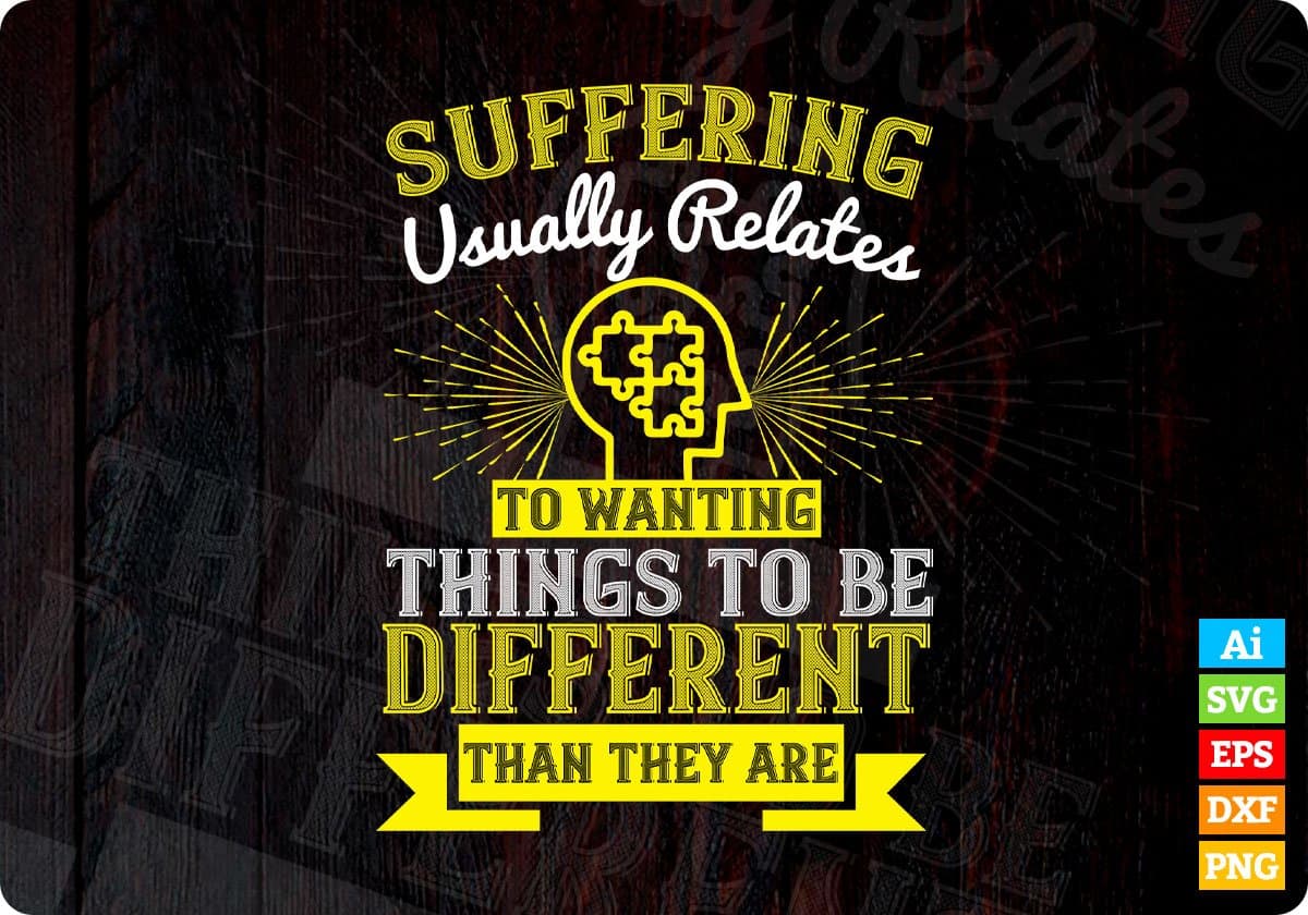 Suffering Usually Relates To Wanting Things Awareness Editable T shirt Design In Ai Svg Files