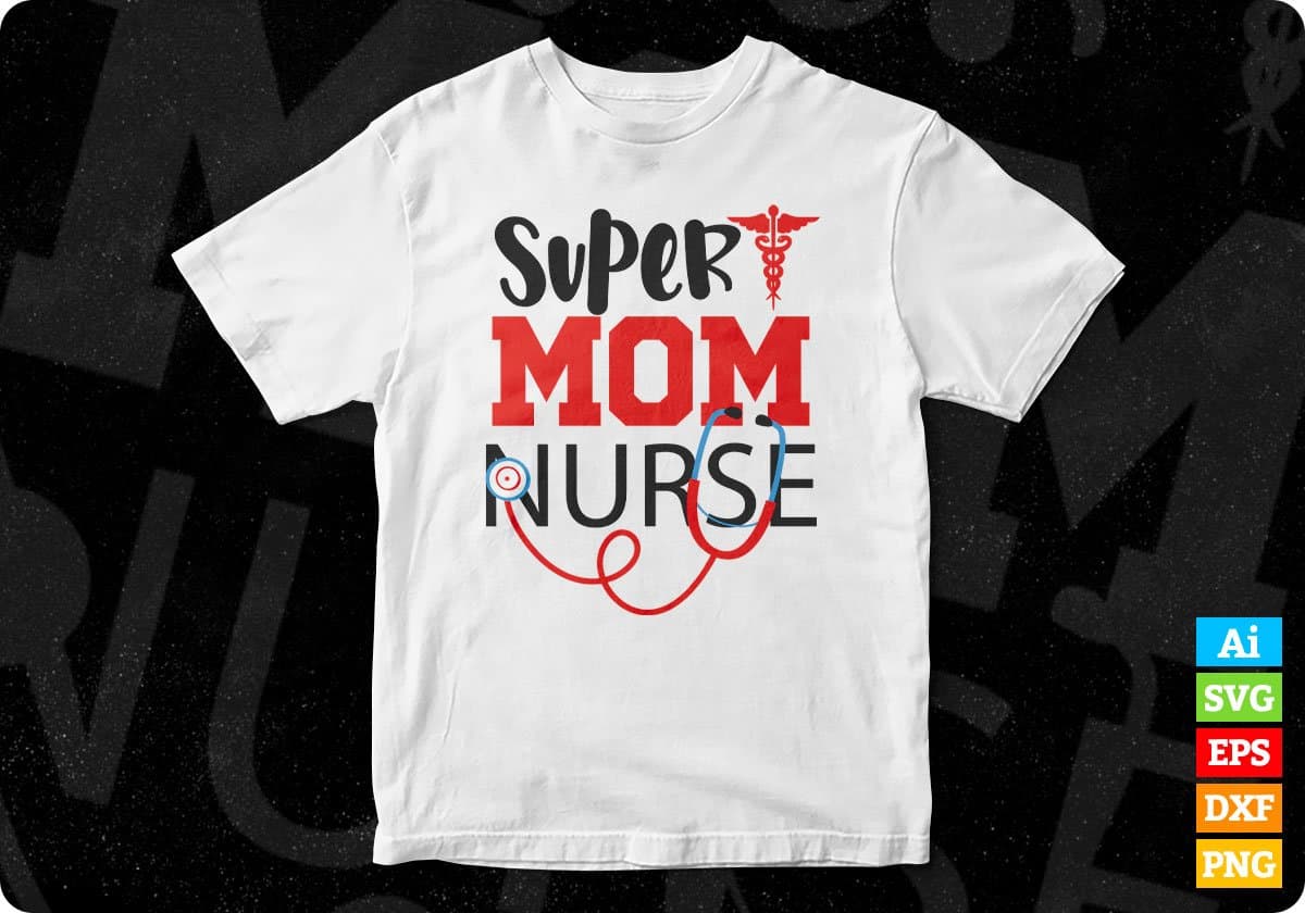 Super Mom Nurse Nursing T shirt Design In Svg Png Cutting Printable Files
