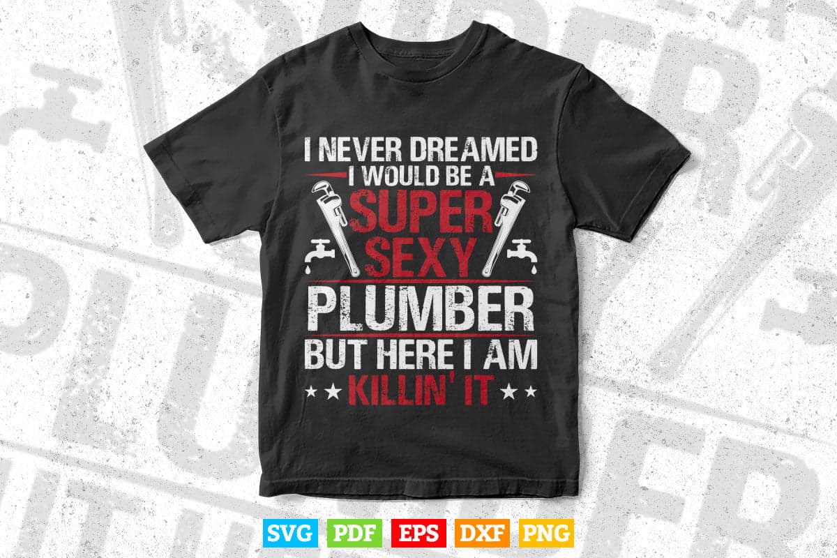 Super Sexy Plumber Funny Plumbing Svg Png Cut Files.