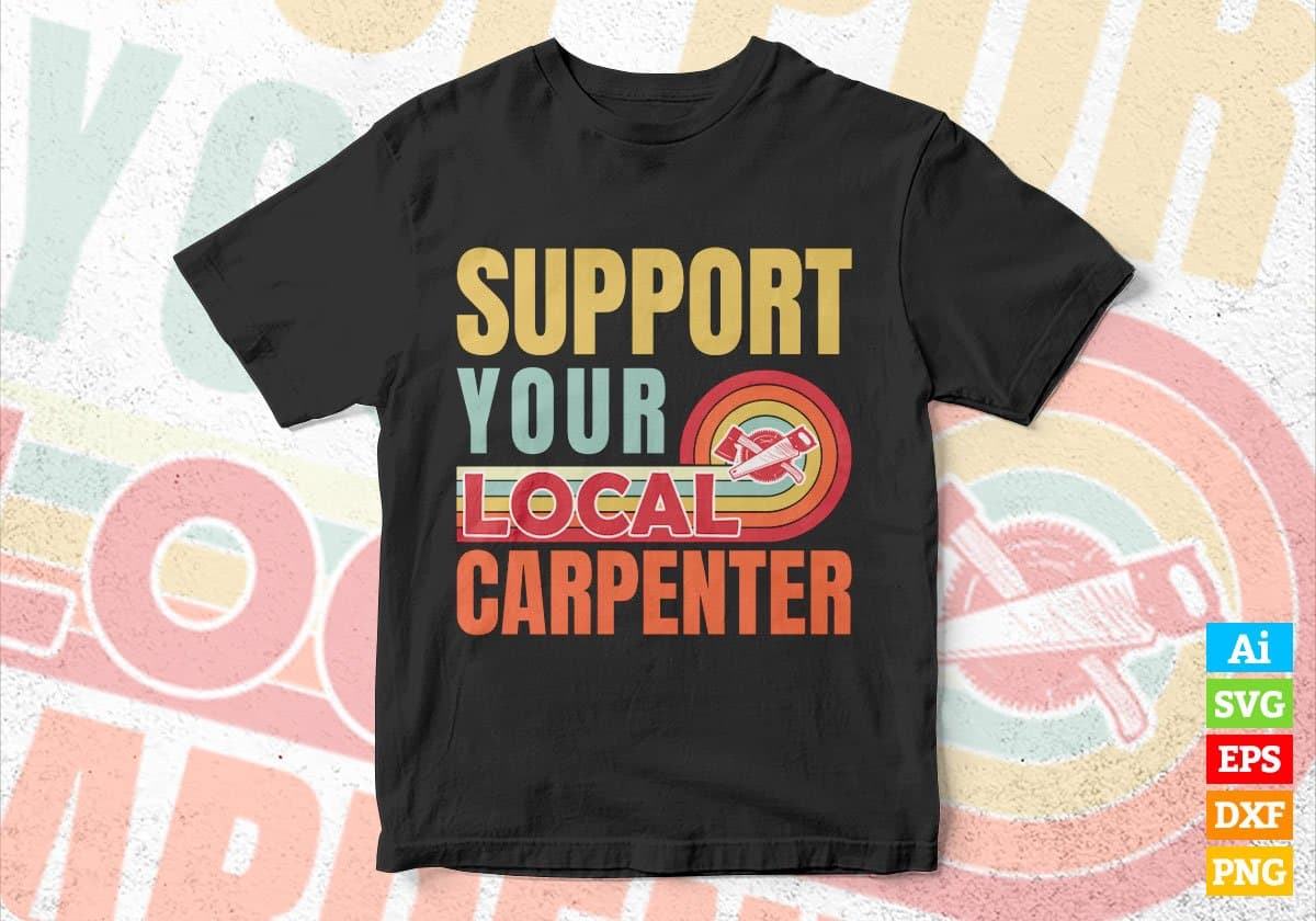 Support Your Local Carpenter Gifts Retro Vintage Editable Vector T-shirt Designs Png Svg Files