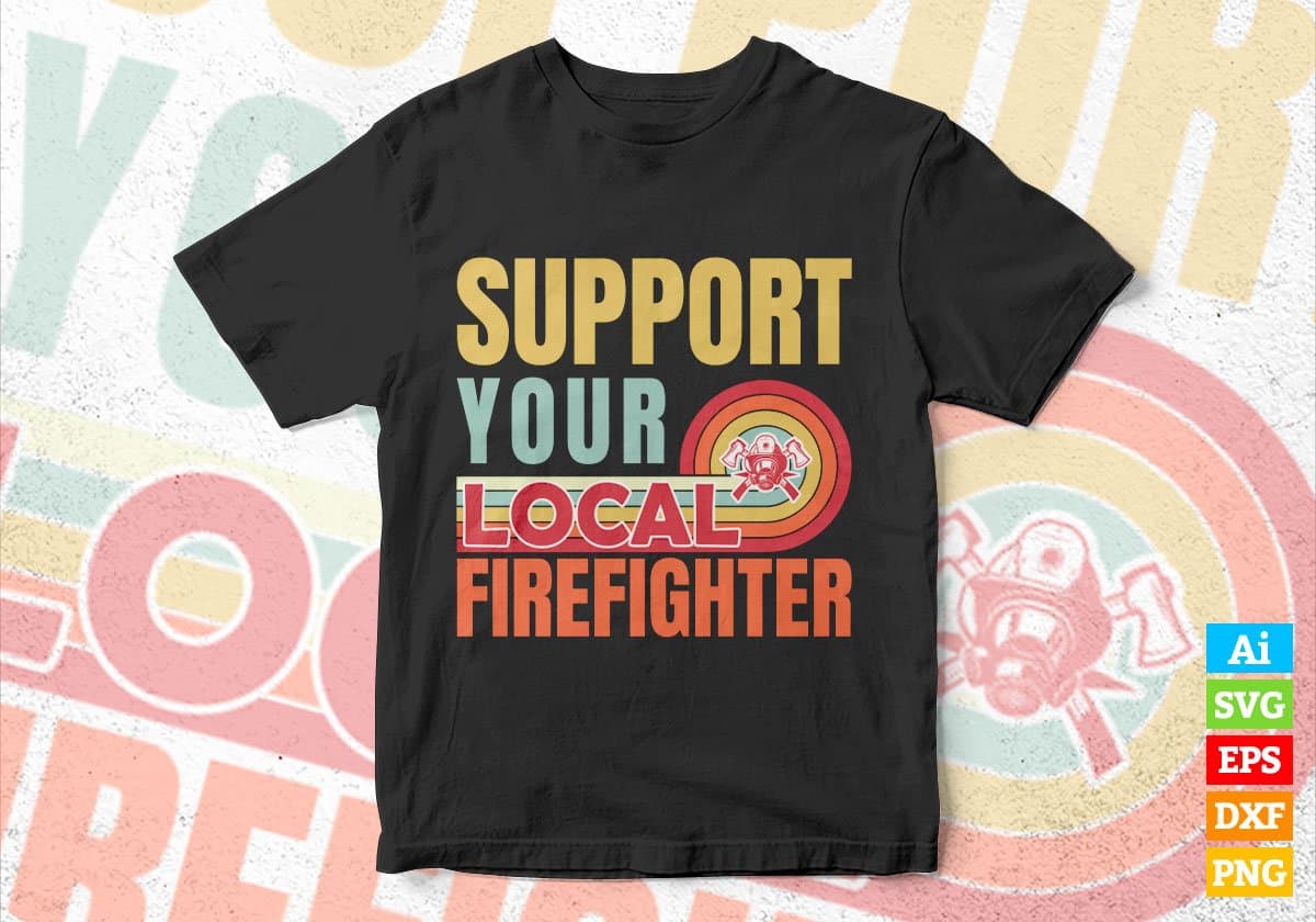 Support Your Local Firefighter Gifts Retro Vintage Editable Vector T-shirt Designs Png Svg Files