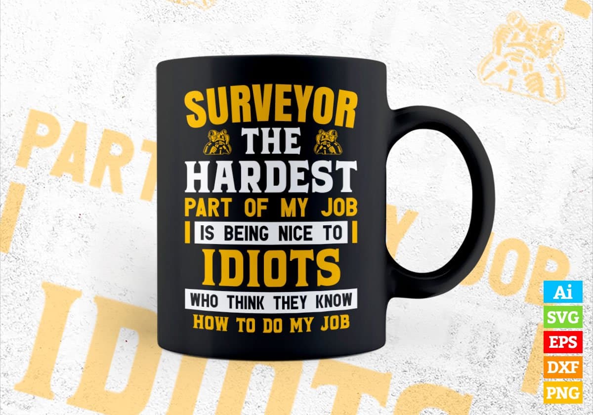 Surveyor The Hardest Part Of My Job Is Being Nice To Idiots Editable Vector T shirt Designs In Svg Png Printable Files