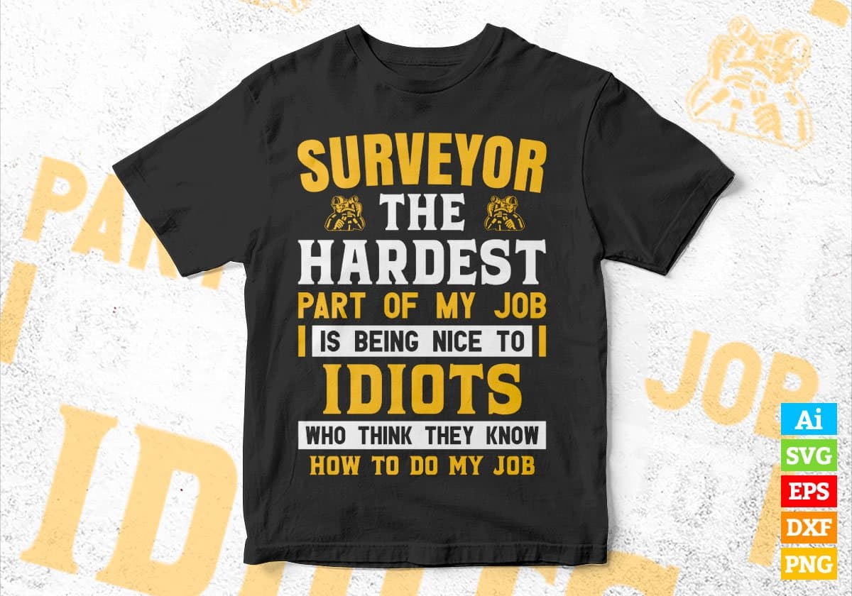 Surveyor The Hardest Part Of My Job Is Being Nice To Idiots Editable Vector T shirt Designs In Svg Png Printable Files