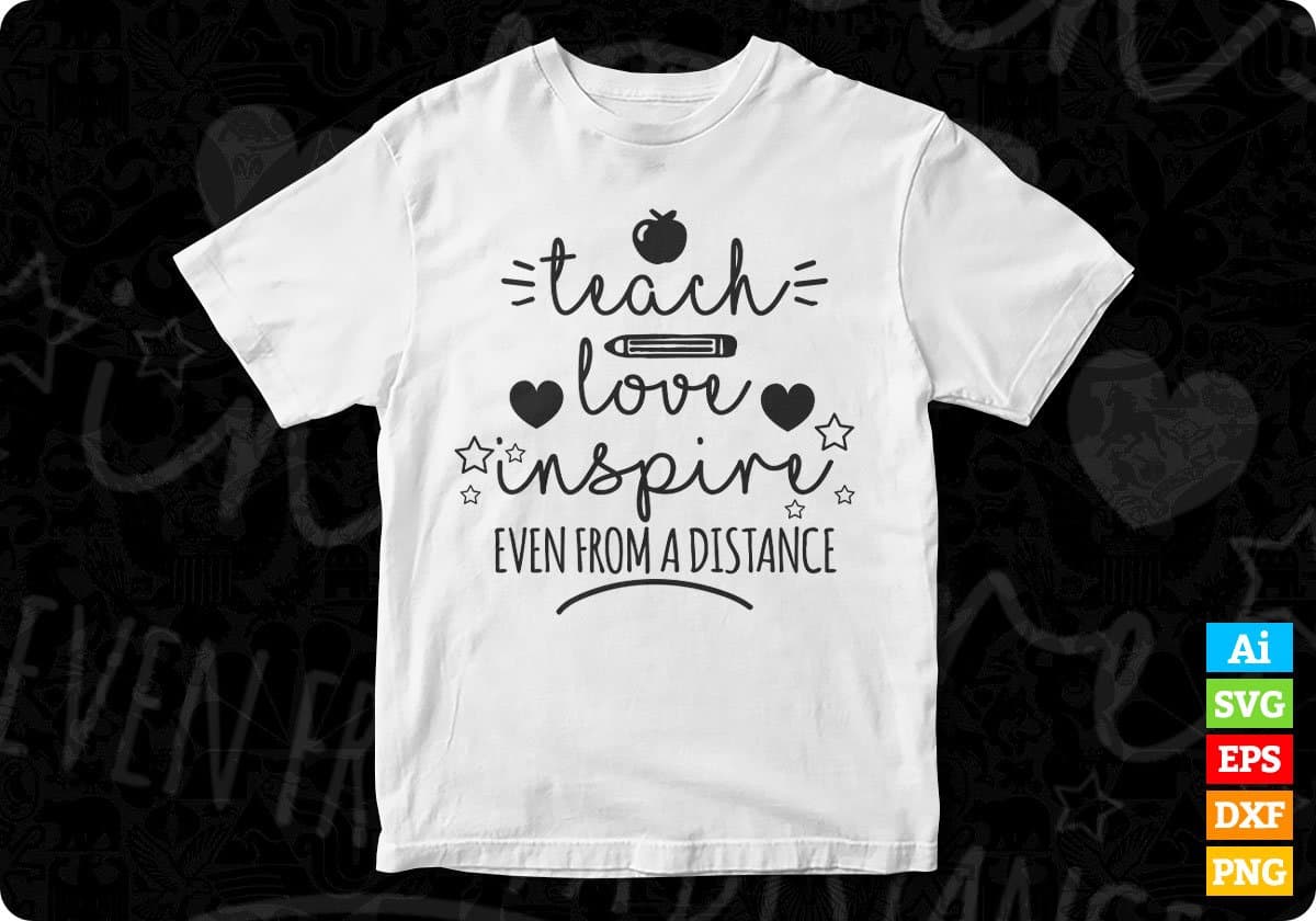 Teach Love Inspire Even from A Distance Editable T shirt Design In Ai Png Svg Cutting Printable Files