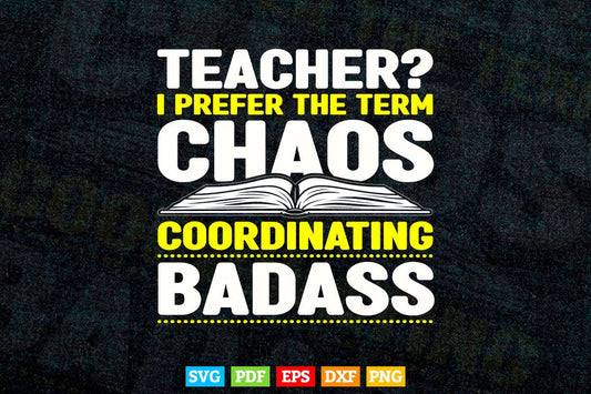 Teacher i Prefer The Term Chaos Coordinating Badass Teacher's Day Svg Files