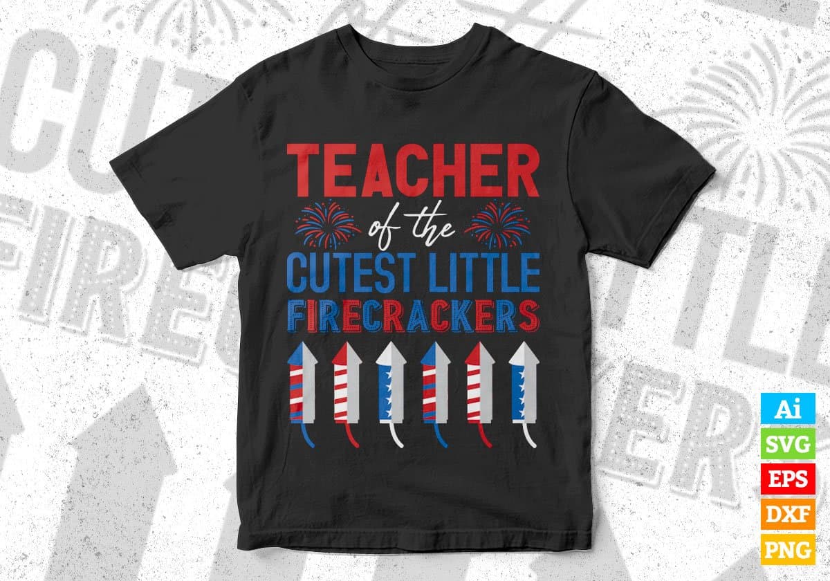 Teacher Of The Cutest Little Firecrackers July 4th Editable Vector T shirt Design In Svg Png Printable Files
