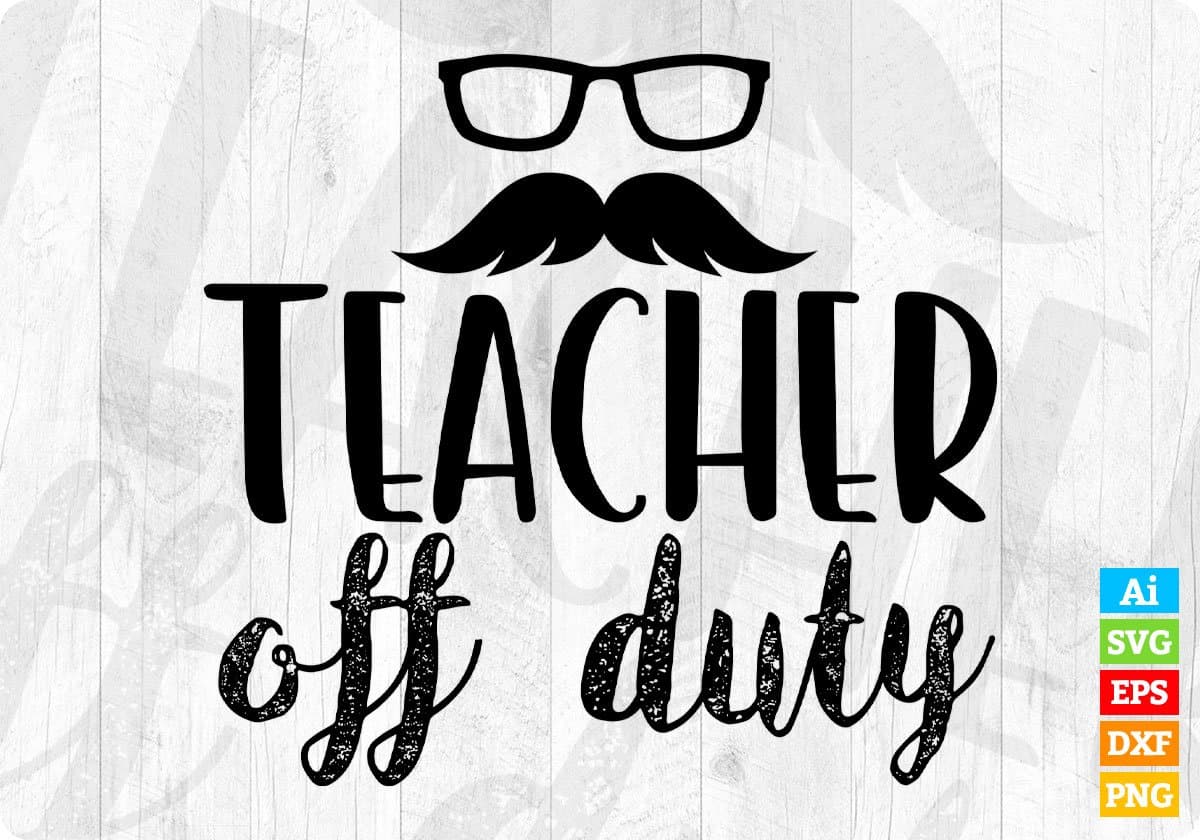Teacher Off Duty Editable T shirt Design In Ai Png Svg Cutting Printable Files