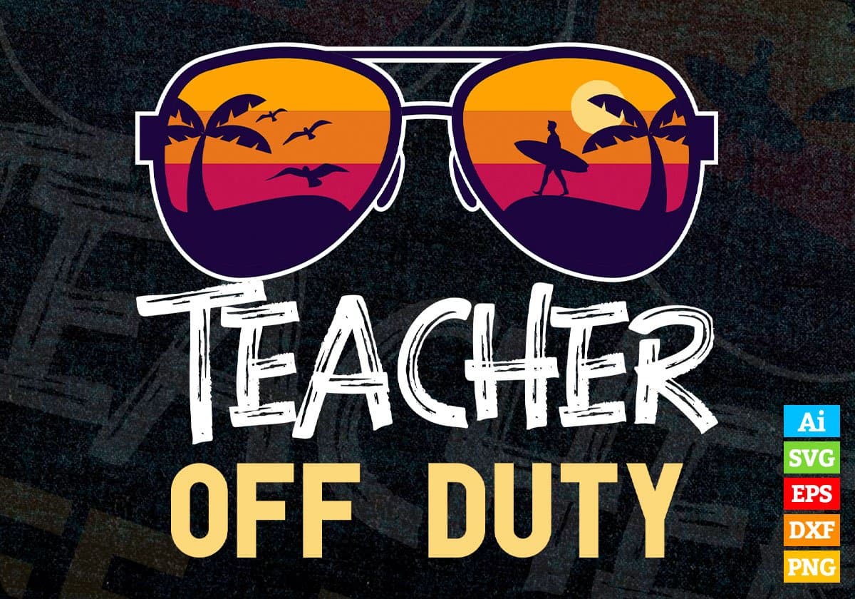 Teacher Off Duty With Sunglass Funny Summer Gift Editable Vector T-shirt Designs Png Svg Files