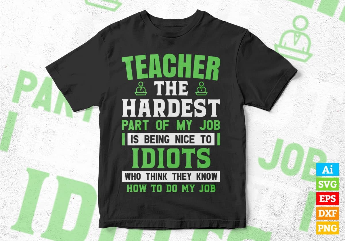 Teacher The Hardest Part Of My Job Is Being Nice To Idiots Editable Vector T shirt Designs In Svg Png Printable Files