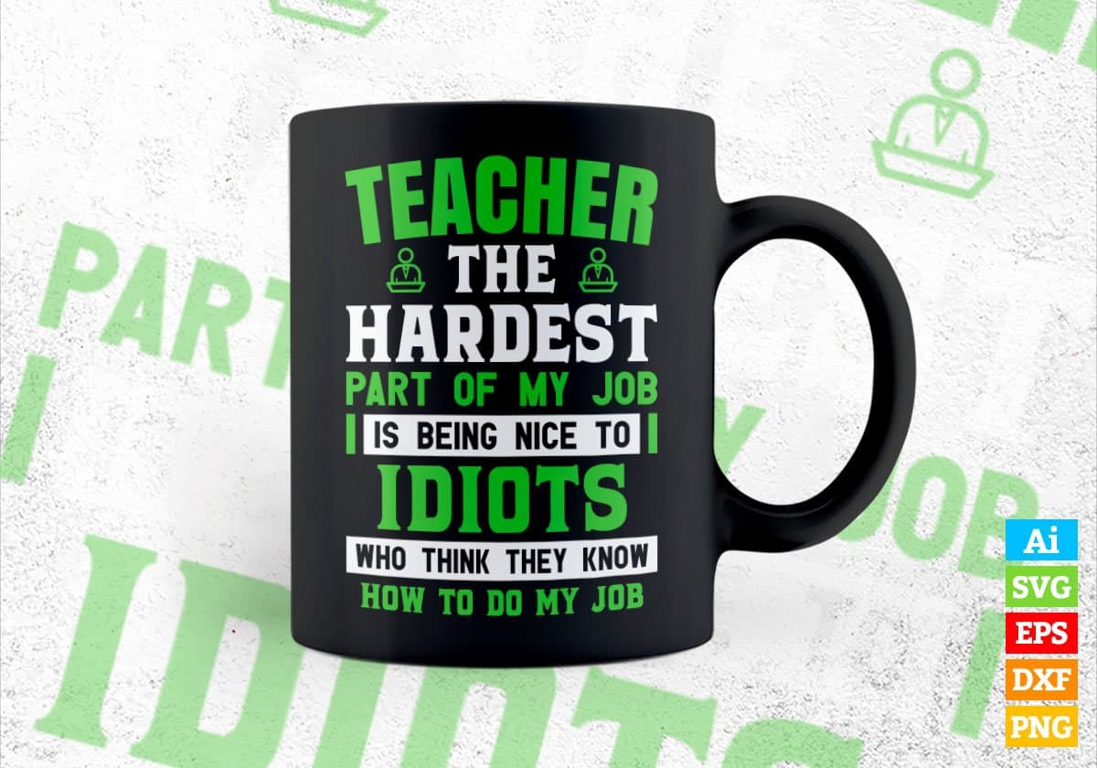 Teacher The Hardest Part Of My Job Is Being Nice To Idiots Editable Vector T shirt Designs In Svg Png Printable Files