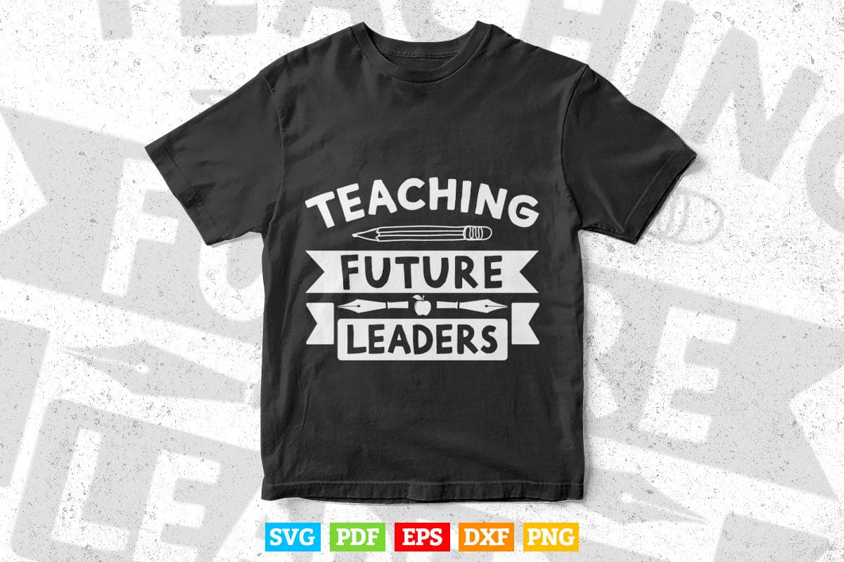 Teaching Future Leaders Teacher's Day Svg T shirt Design.