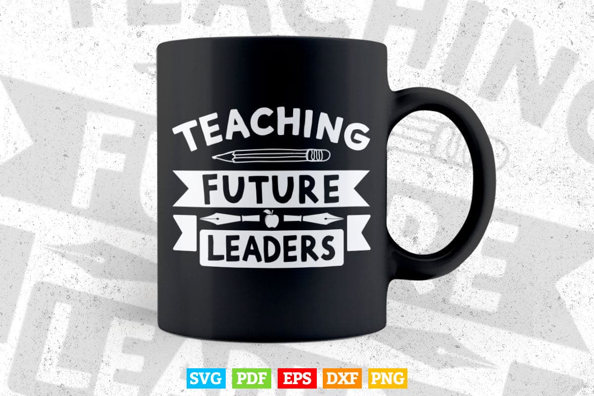 Teaching Future Leaders Teacher's Day Svg T shirt Design.