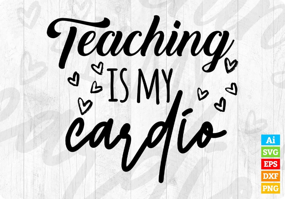 Teaching Is My Cardio Editable T shirt Design In Ai Png Svg Cutting Printable Files
