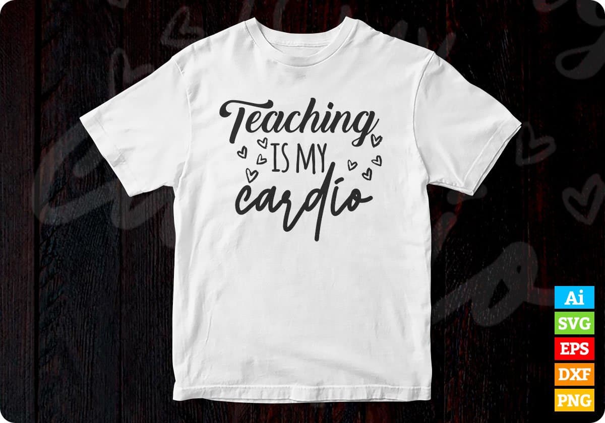 Teaching Is My Cardio Editable T shirt Design In Ai Png Svg Cutting Printable Files