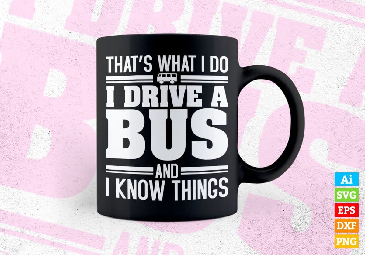 That’s What i Do i Drive a Bus and i Know Things Editable Vector T-shirt Design in Ai Svg Png Files