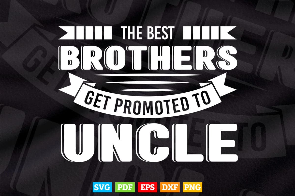 The Best Brothers Get Promoted to Uncle Svg Png Cut Files.