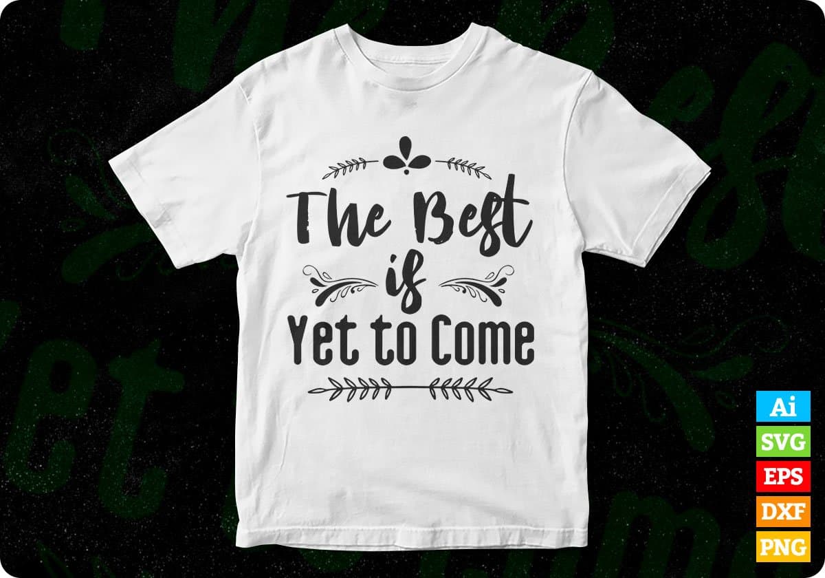 The Best Is Yet To Come Inspirational T shirt Design In Png Svg Cutting Printable Files