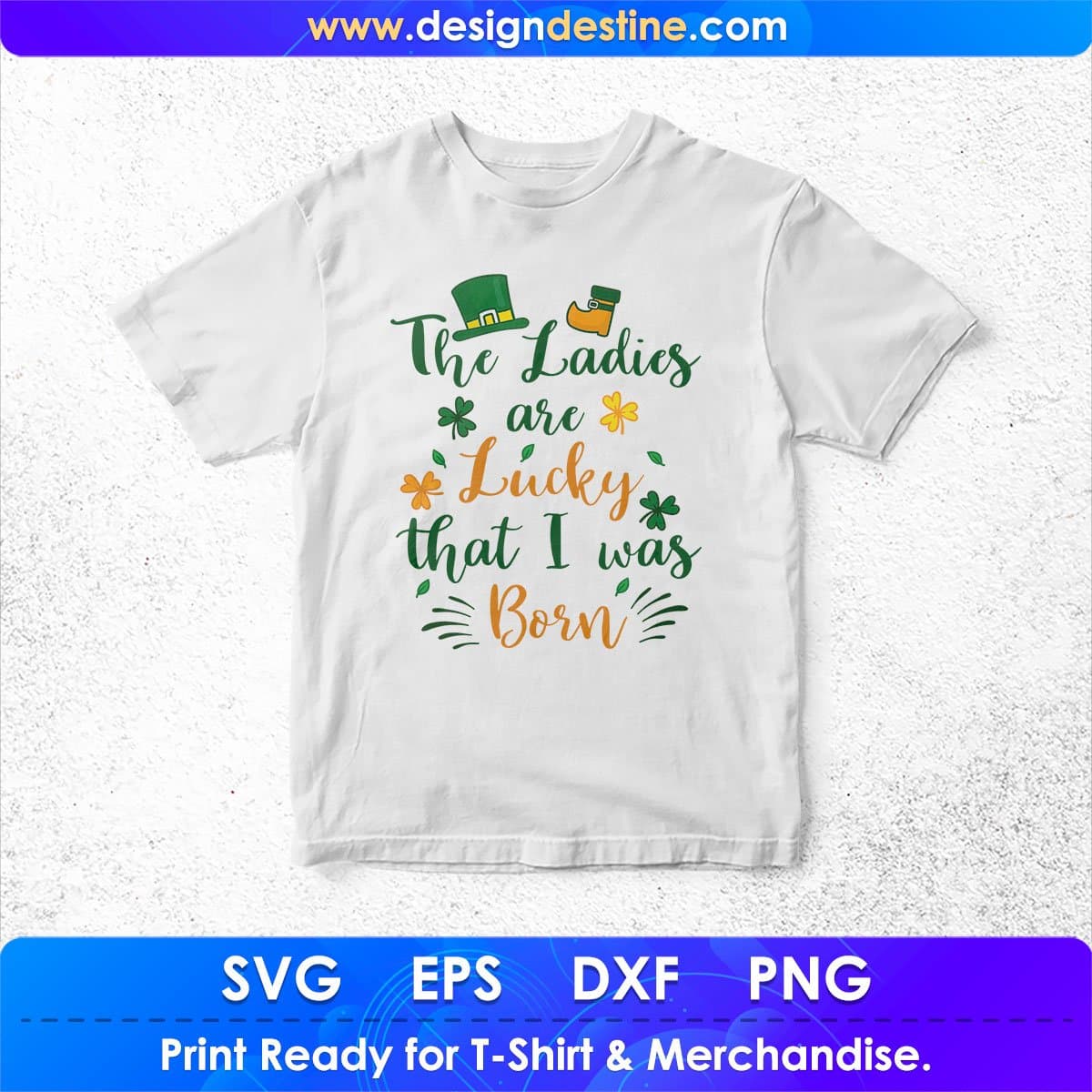 The Ladies Are Lucky That I Was Born St Patrick's Day T shirt Design In Svg Png Cutting Printable Files