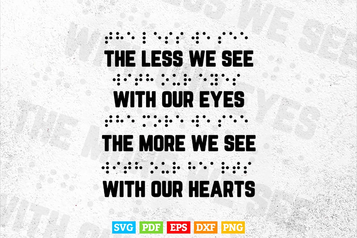 The Less We See With Our Eyes The More We See With Our Heart Braille Day Svg Digital Files