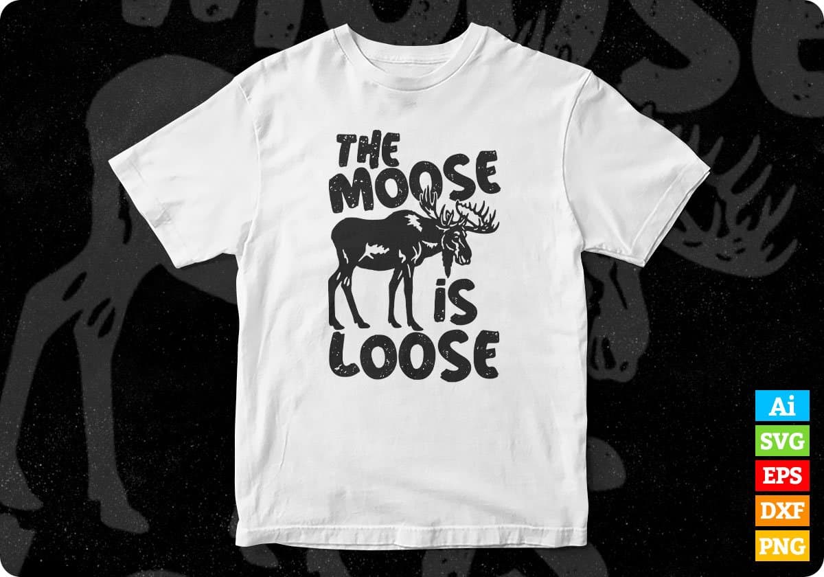 The Moose Is Loose Hunting T shirt Design Svg Cutting Printable Files